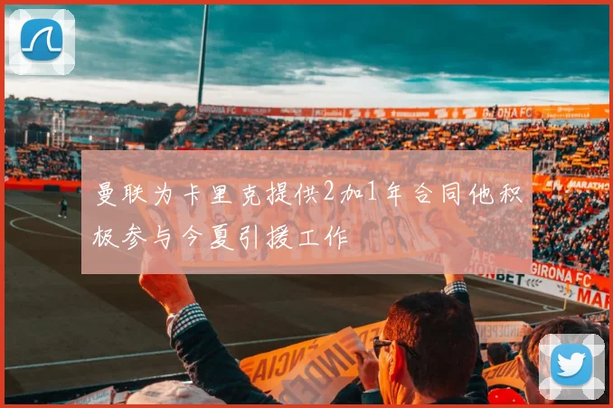 曼联为卡里克提供2加1年合同他积极参与今夏引援工作