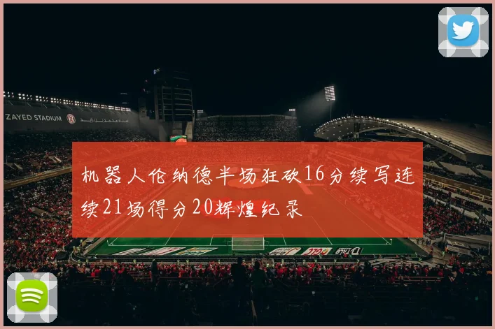 机器人伦纳德半场狂砍16分续写连续21场得分20辉煌纪录